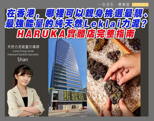 在香港，哪裡可以親身挑選最靚、最強能量的純天然Leklai力泥？——HARUKA實體店完整指南